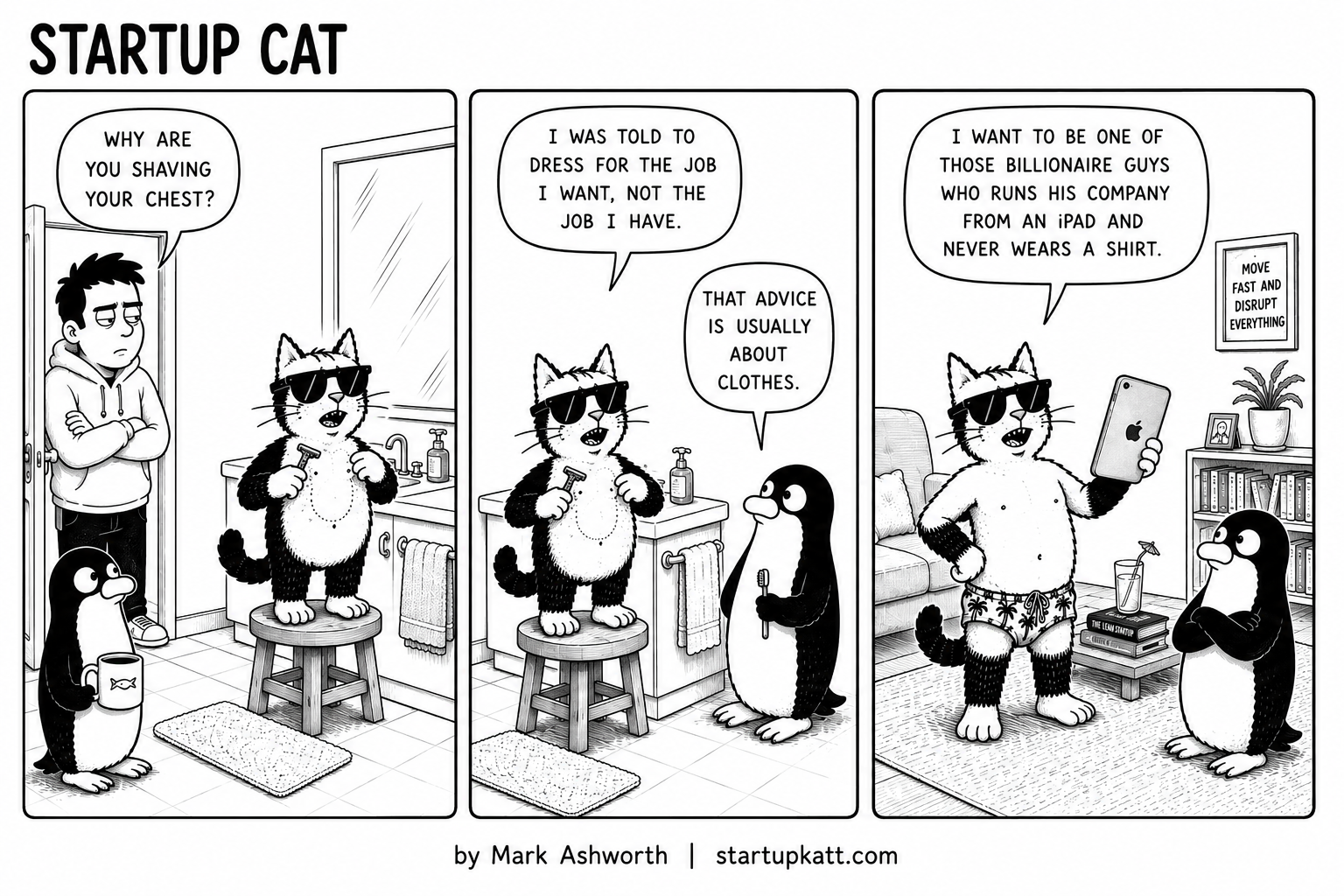 Startup Cat shaves his chest at the bathroom mirror. Told to dress for the job he wants, he strips down to run his company shirtless from an iPad like a billionaire founder.