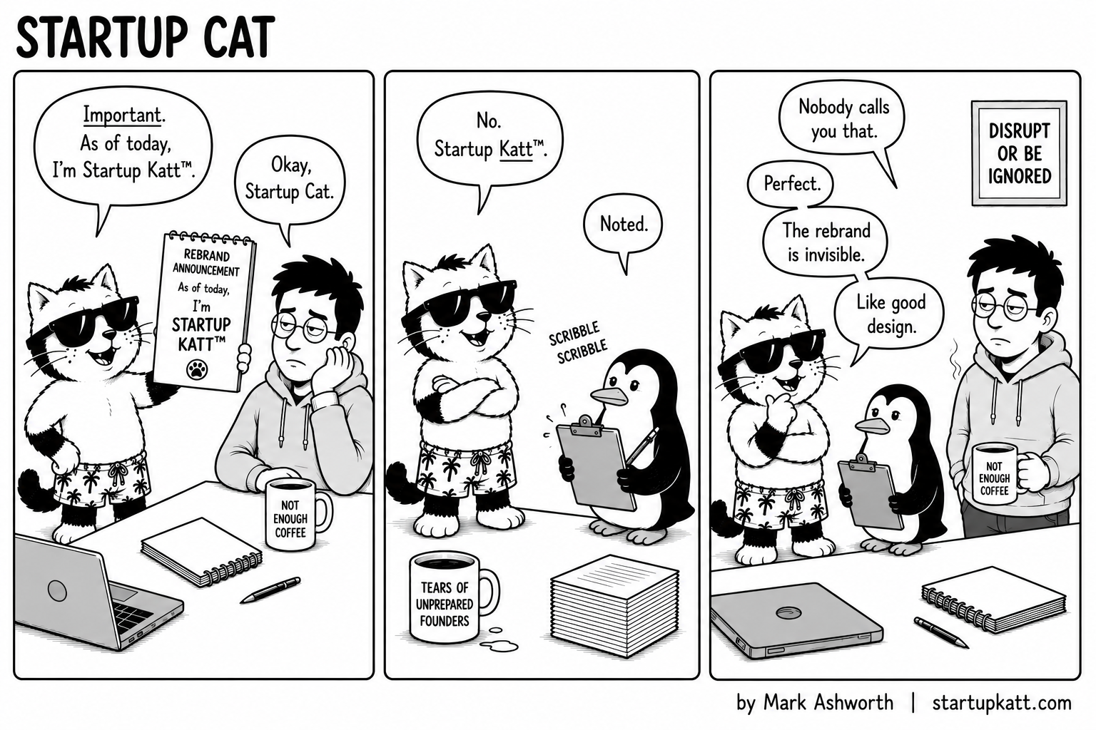 Startup Cat announces he is now “Startup Katt™”, but everyone keeps calling him Startup Cat. When his cofounder says nobody calls him that, he decides the rebrand is invisible, like good design.