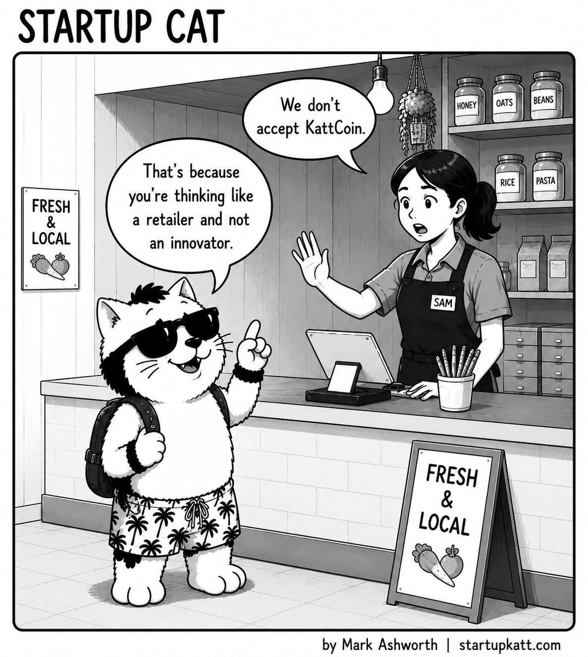 Single-panel Startup Cat strip. At a fresh-and-local grocery counter, Sam the shopkeeper holds up a hand and says the shop does not accept KattCoin. Startup Cat, in sunglasses and palm-tree shorts with a backpack, raises a finger and replies that she is thinking like a retailer and not an innovator.