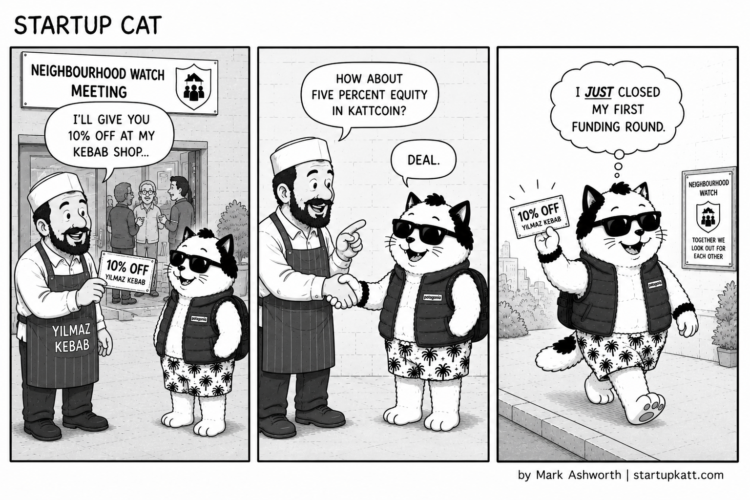 Three-panel Startup Cat strip outside a Neighbourhood Watch meeting. In panel one the Yilmaz Kebab owner in his apron holds out a card and offers Startup Cat 10% off at his kebab shop. In panel two the owner shakes the cat's paw as Startup Cat counters, how about five percent equity in KattCoin, and the owner says deal. In panel three Startup Cat walks away holding the 10% off Yilmaz Kebab card, thinking I just closed my first funding round.
