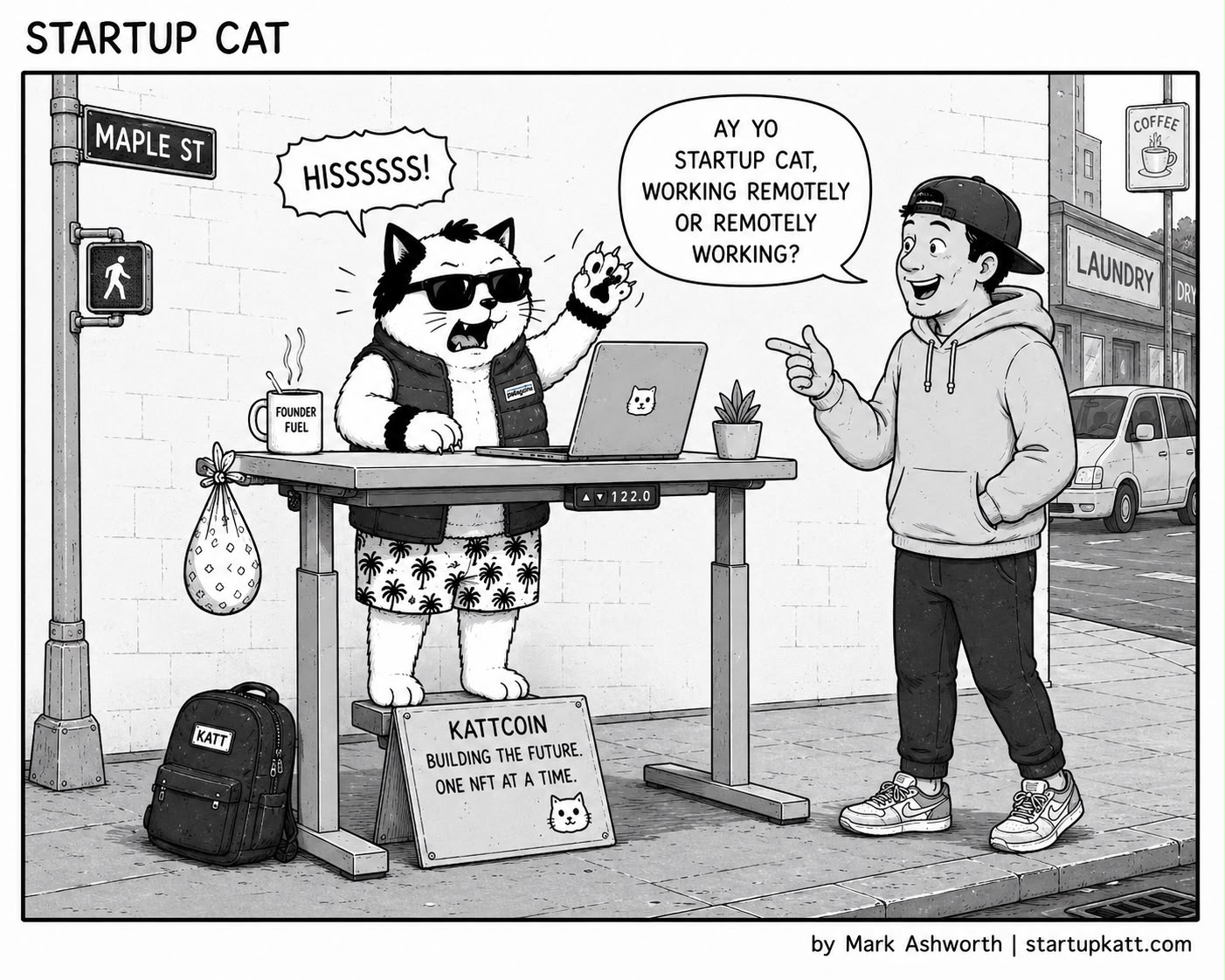 Single-panel Startup Cat strip. Startup Cat works at his standing desk set up on the corner of Maple Street, a Founder Fuel mug beside him, his KATT backpack and bundle below, and a sign reading KattCoin, building the future, one NFT at a time. A grinning passer-by in a backwards cap points at him and asks, ay yo Startup Cat, working remotely or remotely working. Startup Cat bares his teeth and hisses in reply.